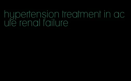 hypertension treatment in acute renal failure