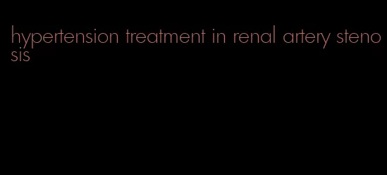 hypertension treatment in renal artery stenosis