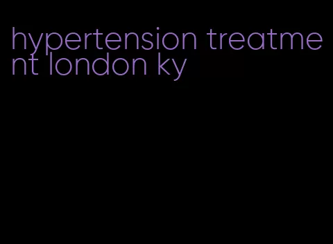 hypertension treatment london ky