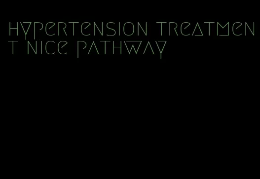 hypertension treatment nice pathway