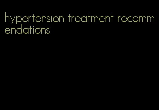hypertension treatment recommendations