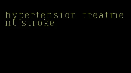 hypertension treatment stroke