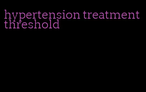 hypertension treatment threshold