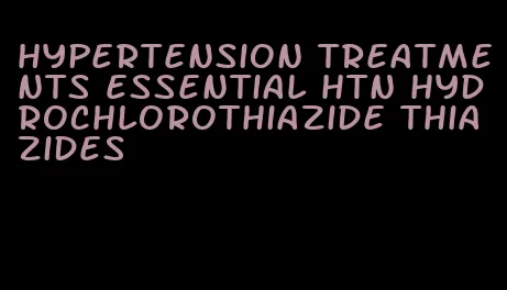 hypertension treatments essential htn hydrochlorothiazide thiazides