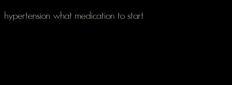 hypertension what medication to start