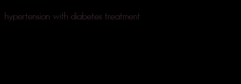 hypertension with diabetes treatment