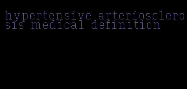 hypertensive arteriosclerosis medical definition
