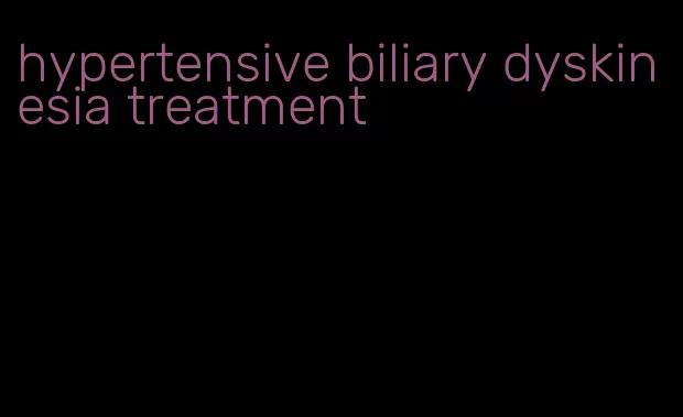 hypertensive biliary dyskinesia treatment