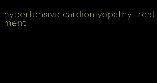 hypertensive cardiomyopathy treatment