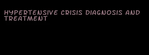 hypertensive crisis diagnosis and treatment