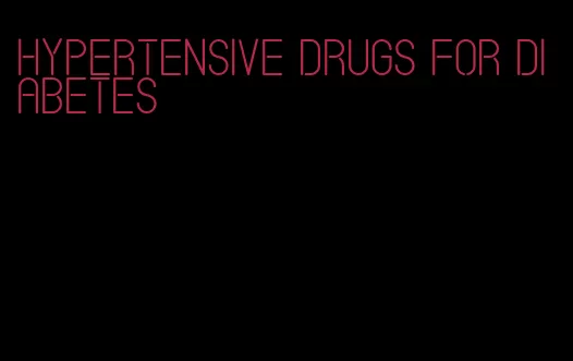 hypertensive drugs for diabetes