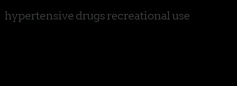hypertensive drugs recreational use