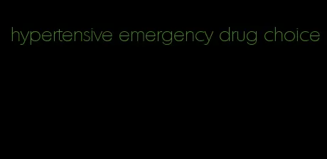 hypertensive emergency drug choice