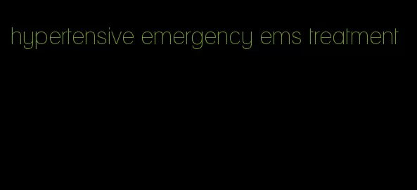 hypertensive emergency ems treatment
