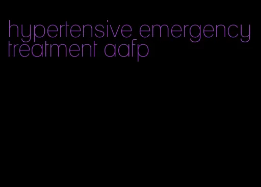 hypertensive emergency treatment aafp