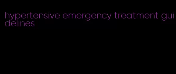 hypertensive emergency treatment guidelines