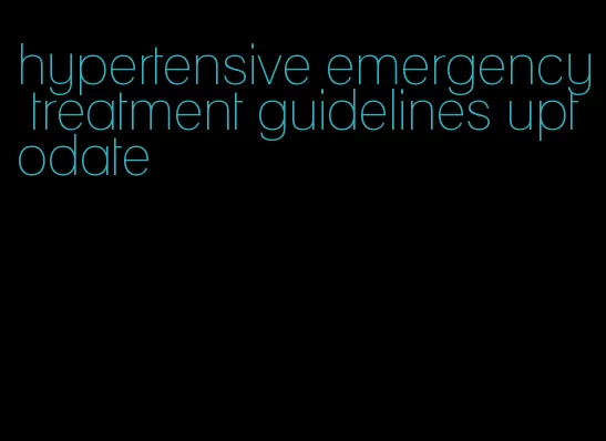 hypertensive emergency treatment guidelines uptodate
