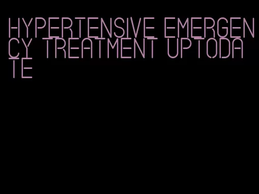 hypertensive emergency treatment uptodate