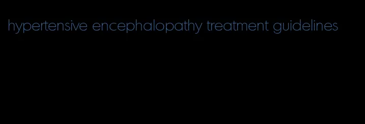 hypertensive encephalopathy treatment guidelines