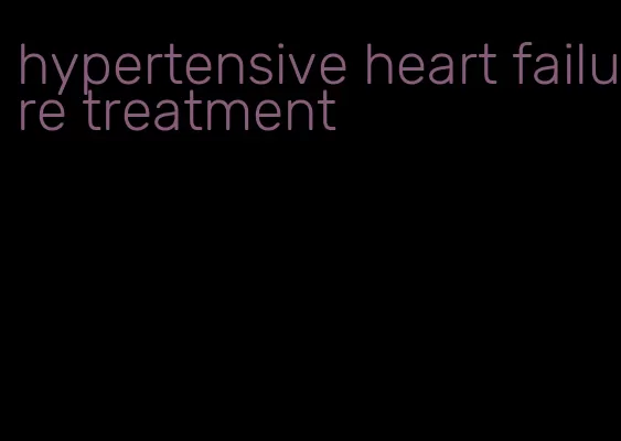 hypertensive heart failure treatment