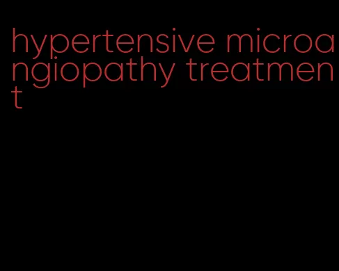 hypertensive microangiopathy treatment