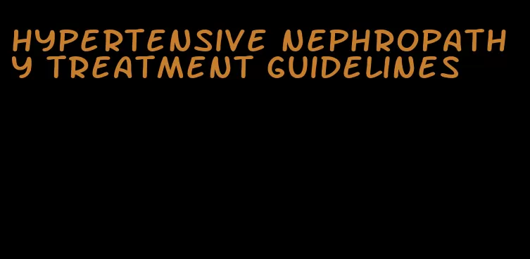 hypertensive nephropathy treatment guidelines