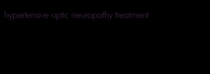 hypertensive optic neuropathy treatment