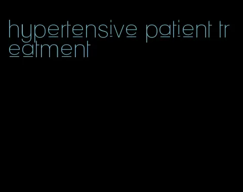 hypertensive patient treatment