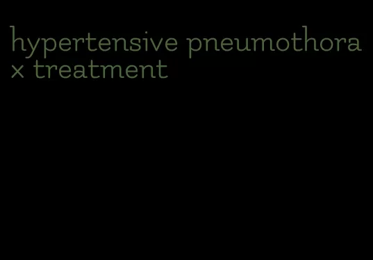hypertensive pneumothorax treatment