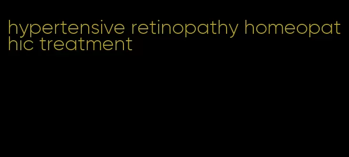 hypertensive retinopathy homeopathic treatment