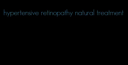 hypertensive retinopathy natural treatment