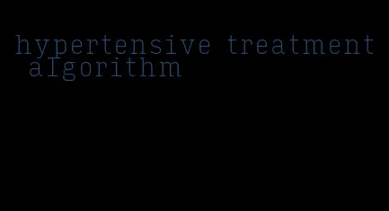 hypertensive treatment algorithm