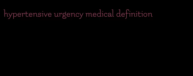 hypertensive urgency medical definition