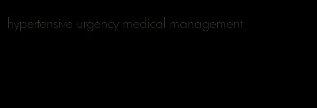 hypertensive urgency medical management