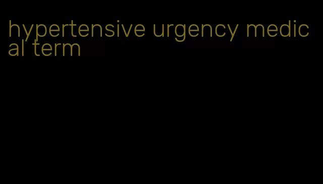 hypertensive urgency medical term