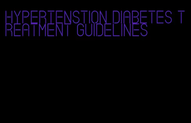 hypertenstion diabetes treatment guidelines