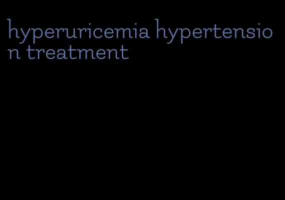hyperuricemia hypertension treatment