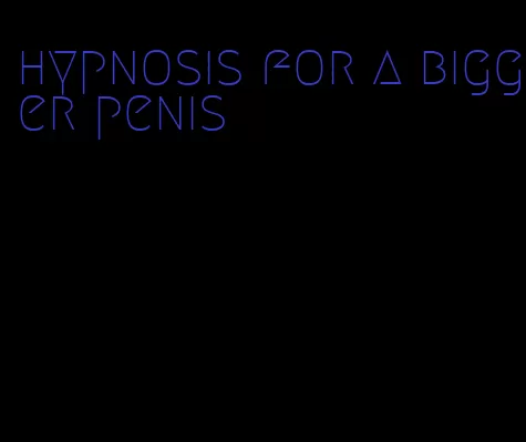 hypnosis for a bigger penis