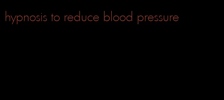hypnosis to reduce blood pressure