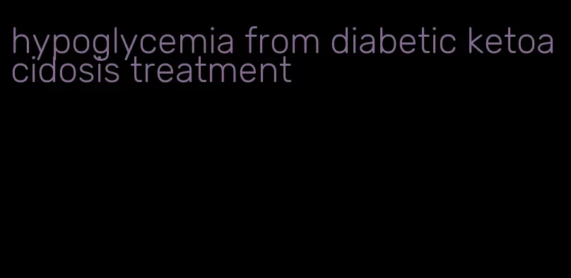 hypoglycemia from diabetic ketoacidosis treatment