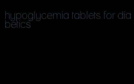 hypoglycemia tablets for diabetics