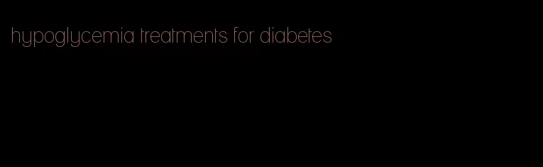 hypoglycemia treatments for diabetes