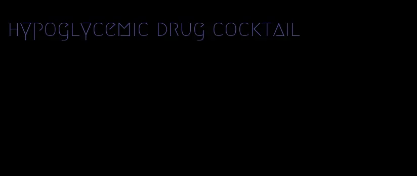 hypoglycemic drug cocktail