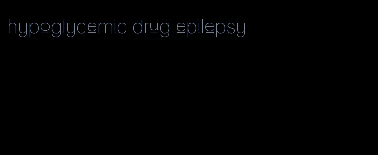 hypoglycemic drug epilepsy