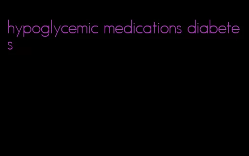 hypoglycemic medications diabetes