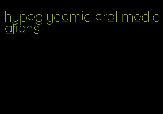 hypoglycemic oral medications