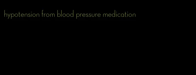 hypotension from blood pressure medication