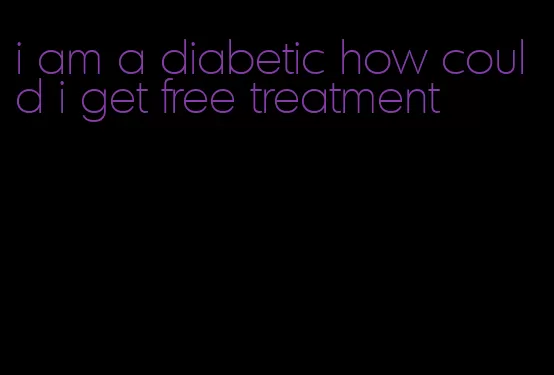 i am a diabetic how could i get free treatment