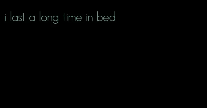 i last a long time in bed