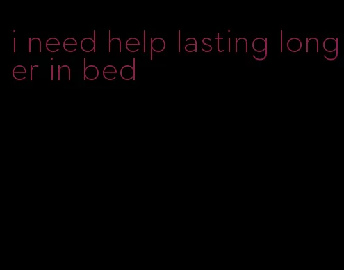i need help lasting longer in bed